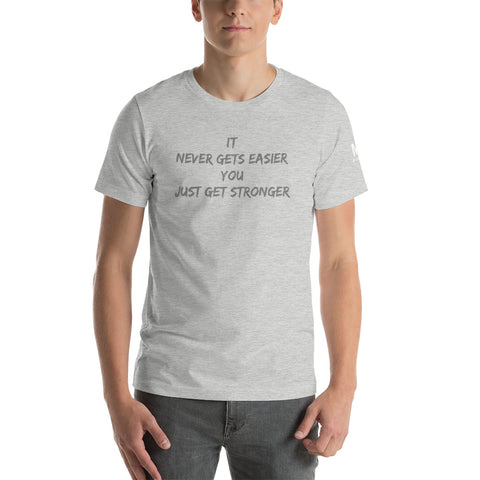 It Never Gets Easier You Just Get Stronger Unisex T-Shirt